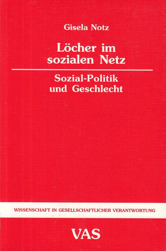 Löcher im sozialen Netz: Sozial-Politik und Geschlecht (Wissenschaft in gesellschaftlicher Verantwortung)