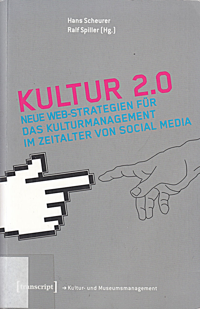 Kultur 2.0: Neue Web-Strategien für das Kulturmanagement im Zeitalter von Social Media (Schriften zum Kultur- und Museumsmanagement)