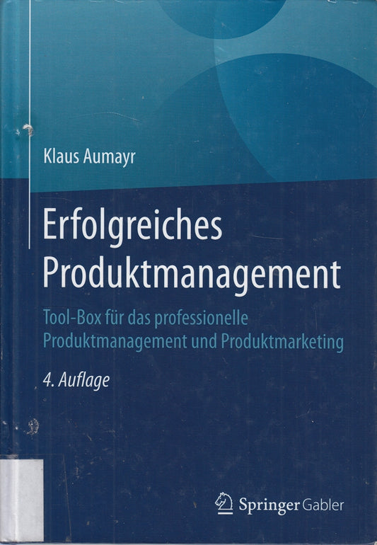 Erfolgreiches Produktmanagement: Tool-Box für das professionelle Produktmanagement und Produktmarketing
