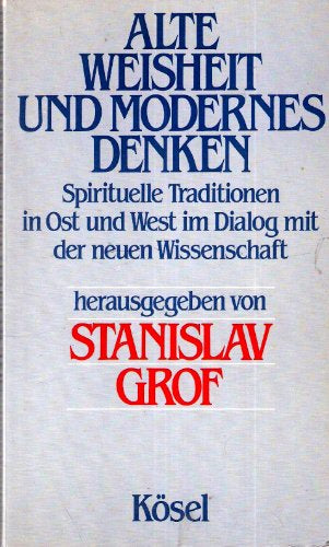 Alte Weisheit und modernes Denken: spirituelle Traditionen in Ost u. West im Dialog mit d. neuen Wissenschaft
