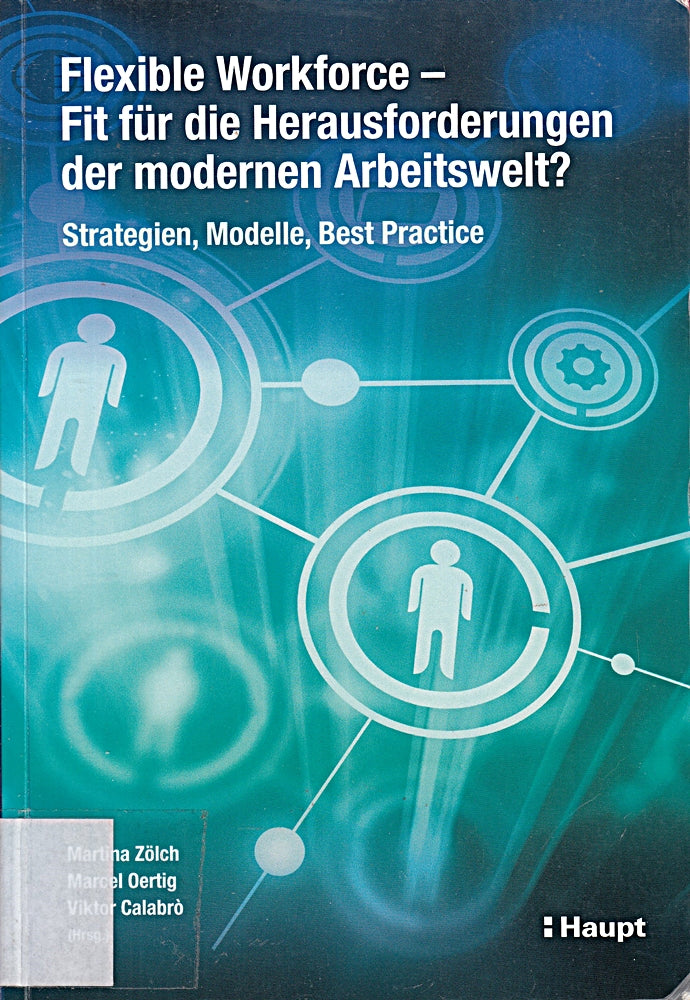 Flexible Workforce - Fit für die Herausforderungen der modernen Arbeitswelt?: Strategien  Modelle  Best Practice