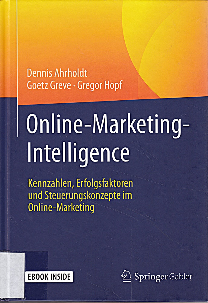 Online-Marketing-Intelligence: Kennzahlen  Erfolgsfaktoren und Steuerungskonzepte im Online-Marketing