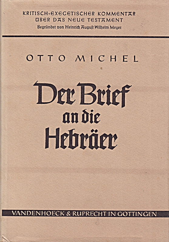 Der Brief an die Hebräer  übersetzt und erklärt von Otto Michel  (= Kritisch-exegetischer Kommentar über das Neue Testament. Begründet von Heinrich August Wilhelm Meyer  dreizehnte Abteilung) 
