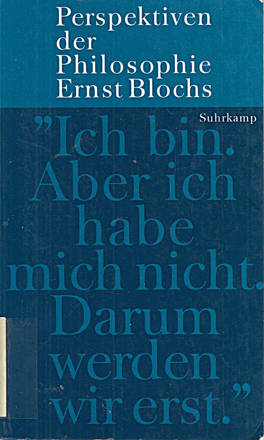 'Ich bin. Aber ich habe mich nicht. Darum werden wir erst': Perspektiven der Philosophie Ernst Blochs