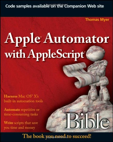 Apple Automator with AppleScript Bible: The book you need to succeed!