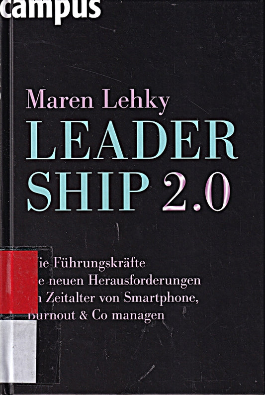 Leadership 2.0: Wie Führungskräfte die neuen Herausforderungen im Zeitalter von Smartphone  Burn-out & Co. managen