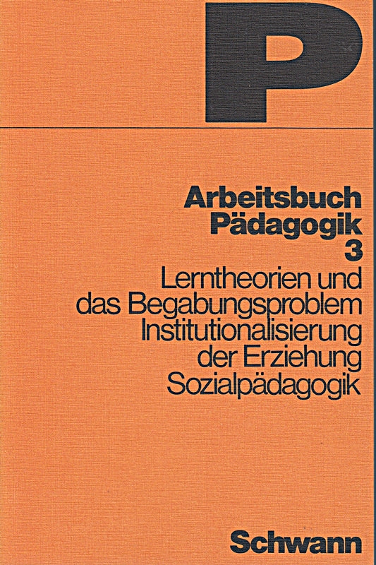 Arbeitsbuch Pädagogik 3: Lerntheorien und das Begabungsproblem  Institutionalisierung der Erziehung  Sozialpädagogik.