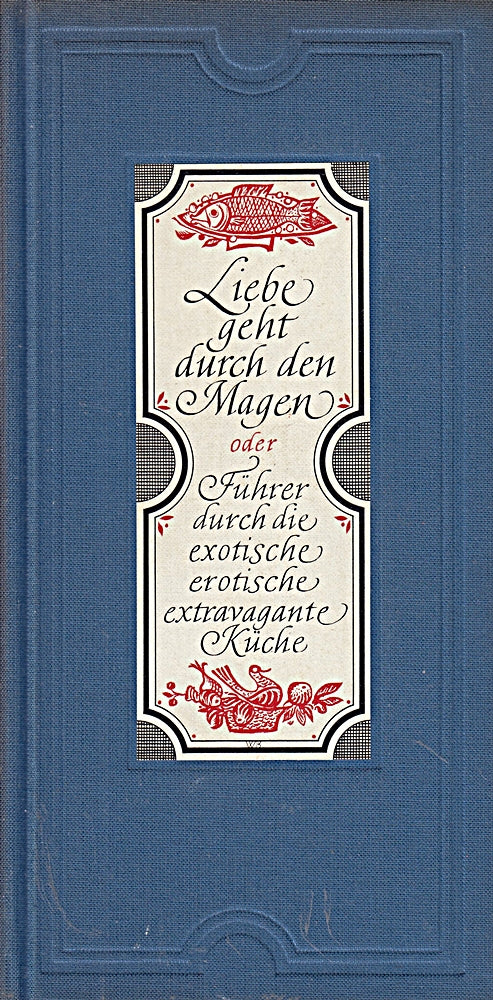 Liebe geht durch den Magen oder Führer durch die exotische erotische extravagante Küche