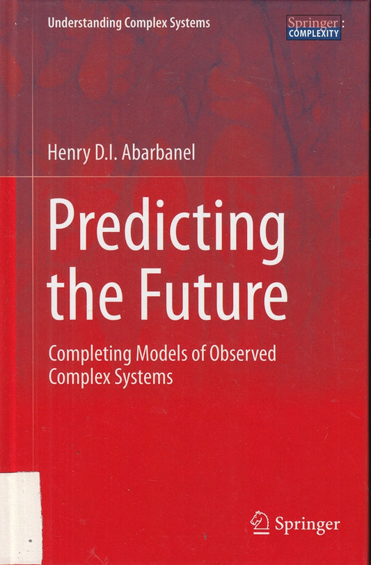 Predicting the Future: Completing Models of Observed Complex Systems (Understanding Complex Systems)