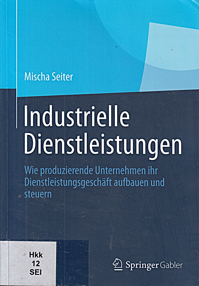 Industrielle Dienstleistungen: Wie produzierende Unternehmen ihr Dienstleistungsgeschäft aufbauen und steuern