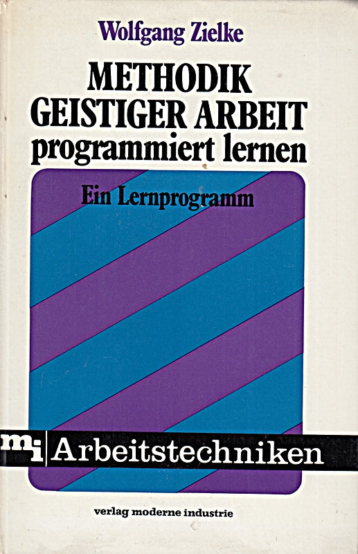 Methodik geistiger Arbeit programmiert lernen. Ein Lernprogramm mit vielen Tips und Ratschlägen geistige Arbeit ökonomischer und rationeller zu erledigen