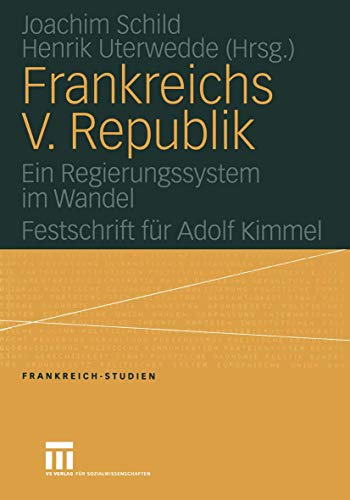 Frankreichs V. Republik: Ein Regierungssystem im Wandel. Festschrift für Adolf Kimmel (Frankreich - Studien) (German Edition) (Frankreich - Studien  11  Band 11)