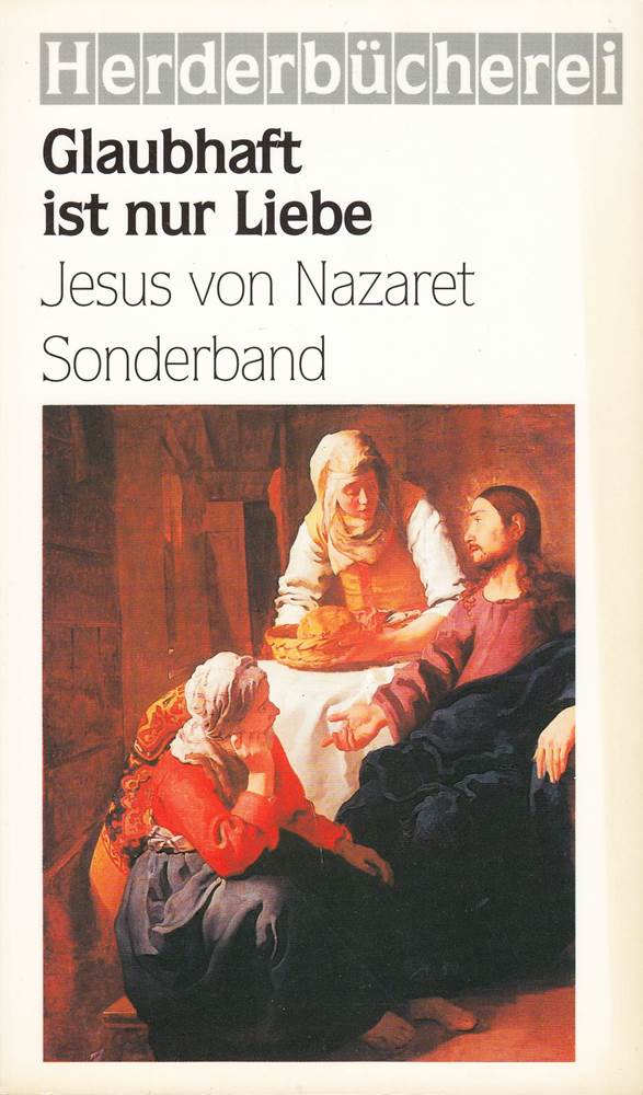 Glaubhaft ist nur Liebe. Jesus von Nazaret