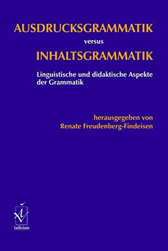 Ausdrucksgrammatik versus Inhaltsgrammatik: Linguistische und didaktische Aspekte der Grammatik: Linguistische und didaktische Aspekte der Grammatik. Zum 70. Geb. f. Joachim Buscha