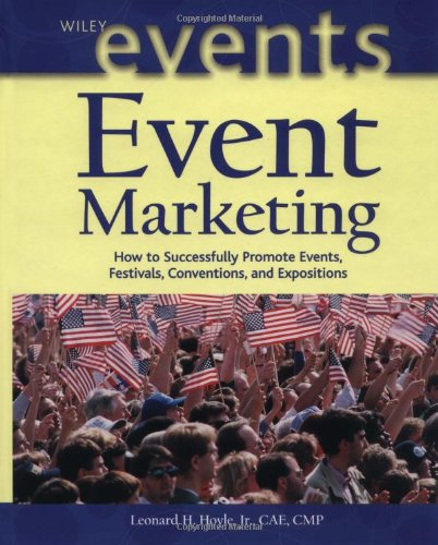 Event Marketing: How to Successfully Promote Events  Festivals  Conventions  and Expositions (The Wiley Event Management Series)