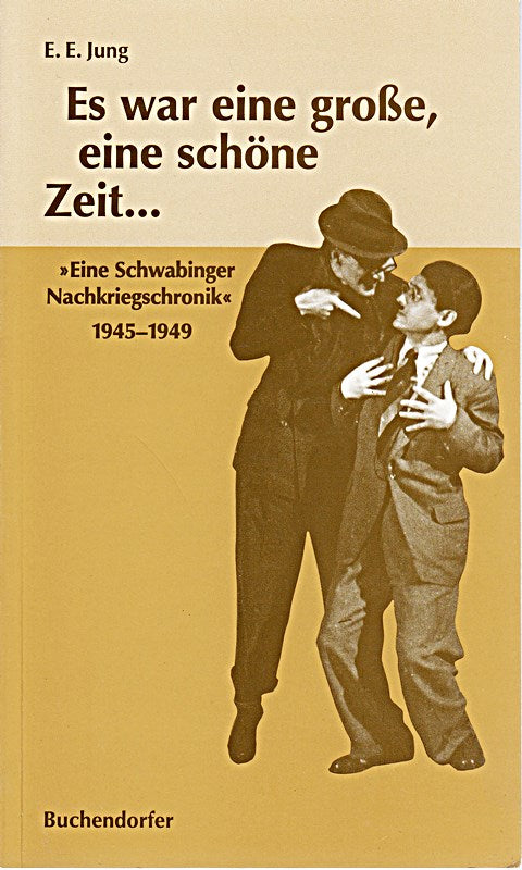 Es war eine große  eine schöne Zeit... Eine Schwabinger Nachkriegschronik 1945-1945