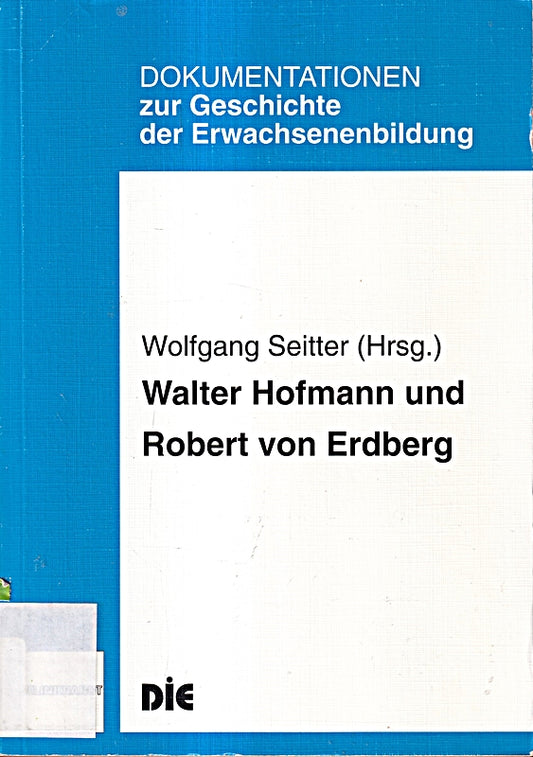 Walter Hofmann und Robert von Erdberg: Die Neue Richtung im Spiegel autibiografischer Zeugnisse ihrer beiden Hauptrepräsentanten (Dokumentationen zur Geschichte der Erwachsenenbildung)