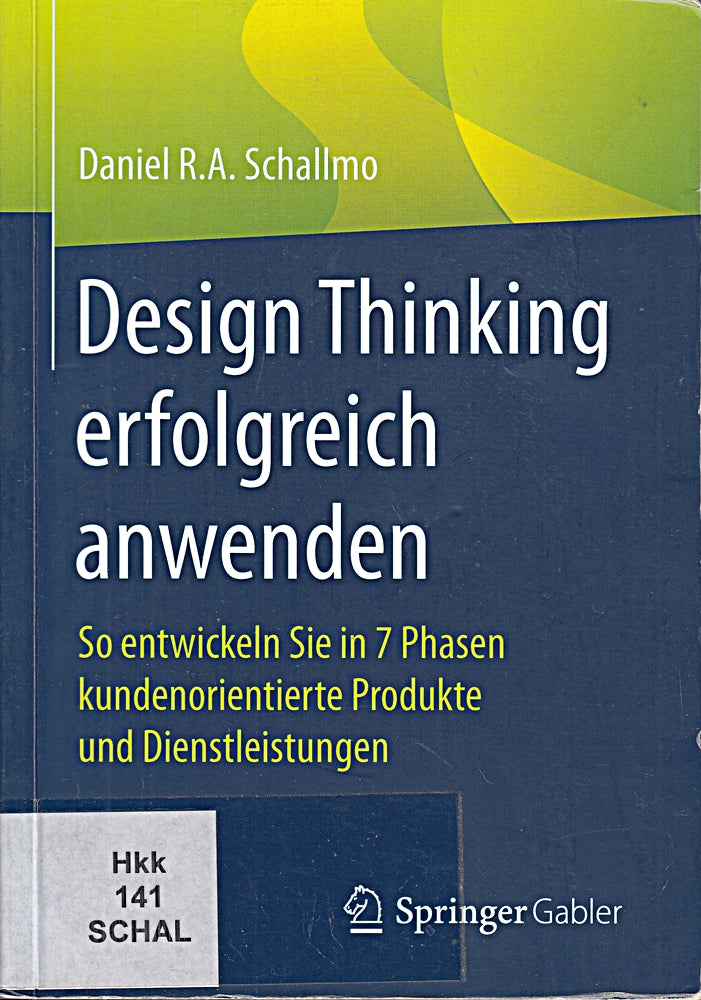 Design Thinking erfolgreich anwenden: So entwickeln Sie in 7 Phasen kundenorientierte Produkte und Dienstleistungen