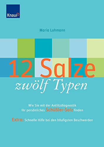 12 Salze  zwölf Typen: Wie Sie mit der Antlitzdiagnostik Ihr persönliches Schüßlersalz finden Extra: Schnelle Hilfe bei den häufigsten Beschwerden