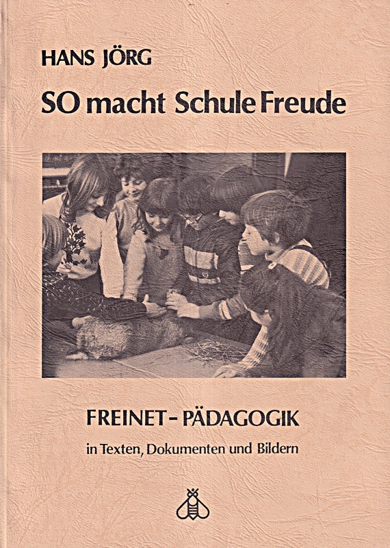 So macht Schule Freude. Freinet-Pädagogik in Texten  Dokumenten und Bildern