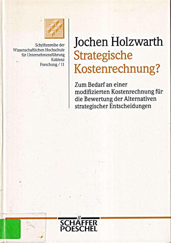 Strategische Kostenrechnung?: Zum Bedarf an einer modifizierten Kostenrechnung für die Bewertung der Alternativen strategischer Entscheidungen