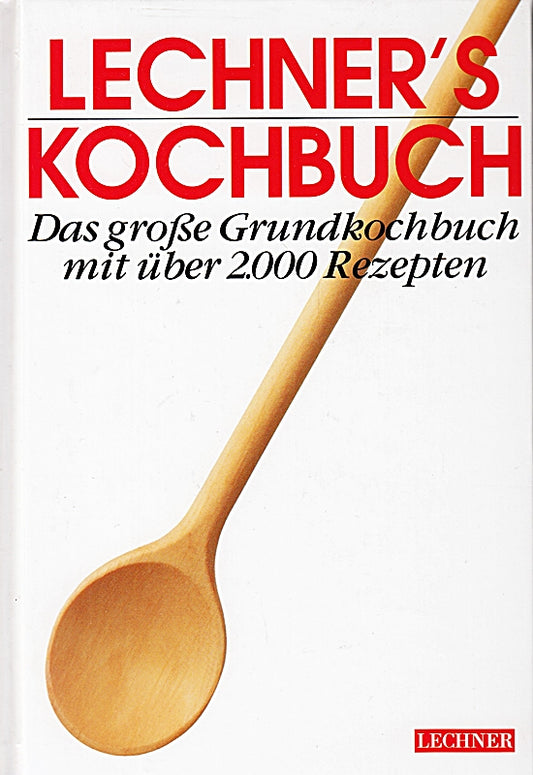 Lechner's Kochbuch. Das große Grundkochbuch mit über 2200 Rezepten
