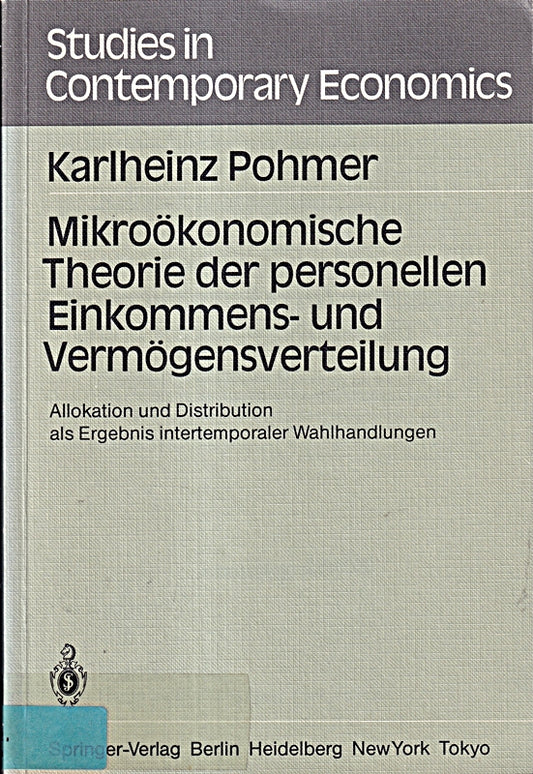 Mikroökonomische Theorie der personellen Einkommens- und Vermögensverteilung: Allokation und Distribution als Ergebnis intertemporaler Wahlhandlungen (Studies in Contemporary Economics  16  Band 16)