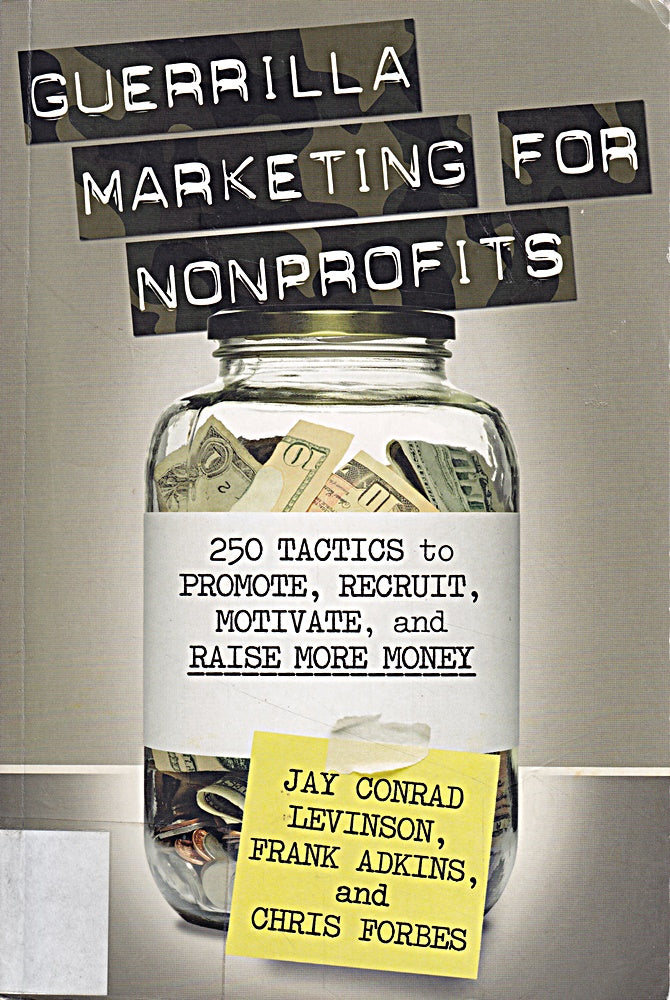 Guerrilla Marketing for Nonprofits: 250 Tactics to Promote  Motivate  and Raise More Money