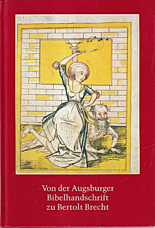 Von der Augsburger Bibelhandschrift zu Bertolt Brecht: Zeugnisse der deutschen Literatur aus der Staats- und Stadtbibliothek und der Universitätsbibliothek Augsburg. Katalog