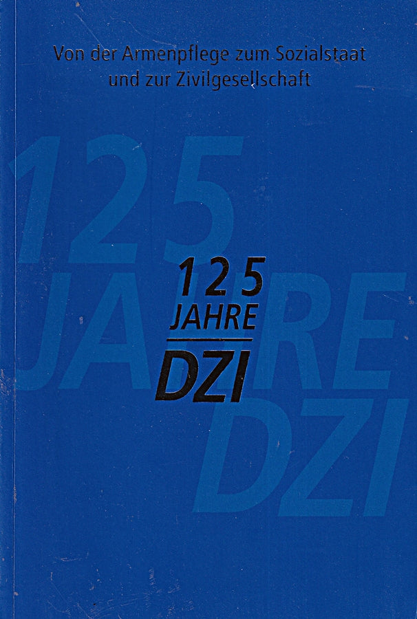 Von der Armenpflege zum Sozialstaat und zur Zivilgesellschaft: Eine Anthologie zur Geschichte und Zukunft des Deutschen Zentralinstituts für soziale Fragen