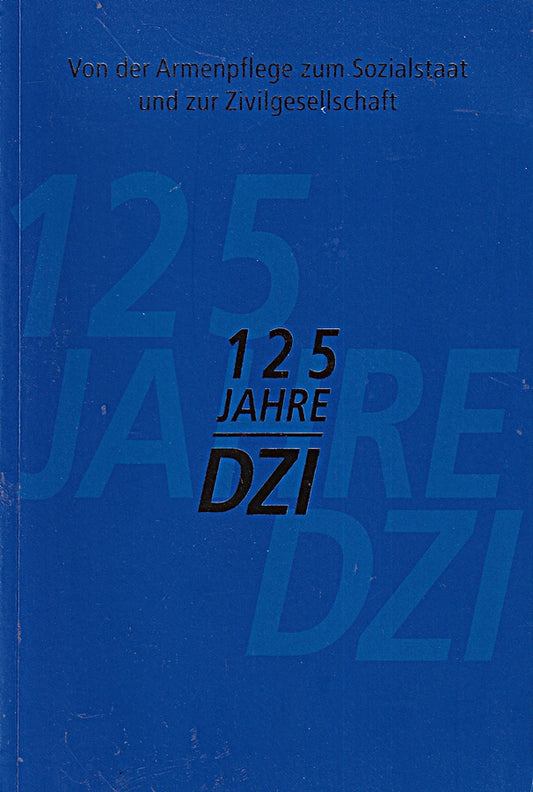 Von der Armenpflege zum Sozialstaat und zur Zivilgesellschaft: Eine Anthologie zur Geschichte und Zukunft des Deutschen Zentralinstituts für soziale Fragen