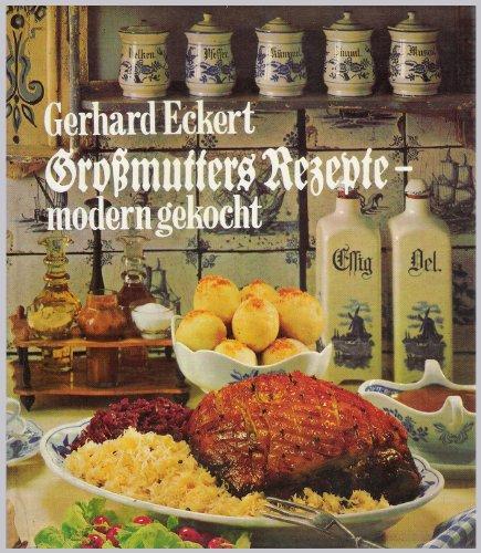 Grossmutters Rezepte  modern gekocht: Über 100 Rezepte aus der guten alten Zeit  ausprobiert und der modernen Küche zeitgemäss ans Herz gelegt