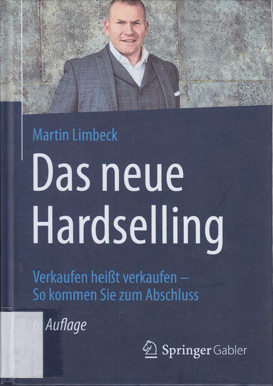 Das neue Hardselling: Verkaufen heißt verkaufen - So kommen Sie zum Abschluss