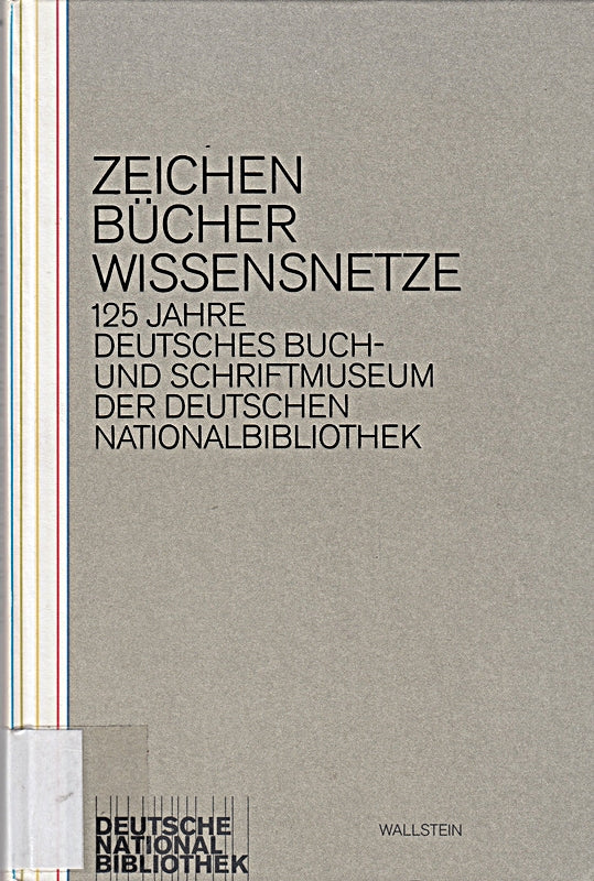 Zeichen - Bücher - Wissensnetze: 125 Jahre Deutsches Buch- und Schriftmuseum der Deutschen Nationalbibliothek