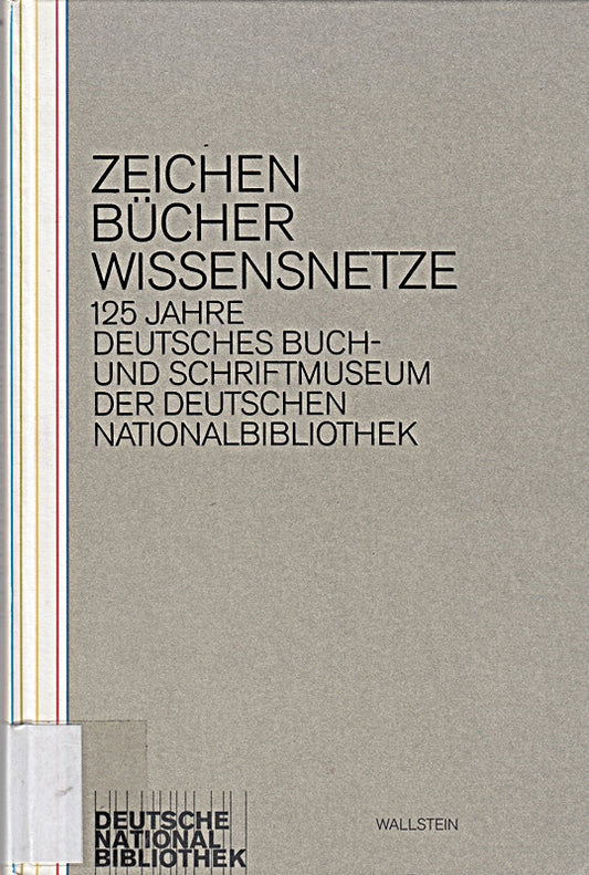 Zeichen - Bücher - Wissensnetze: 125 Jahre Deutsches Buch- und Schriftmuseum der Deutschen Nationalbibliothek