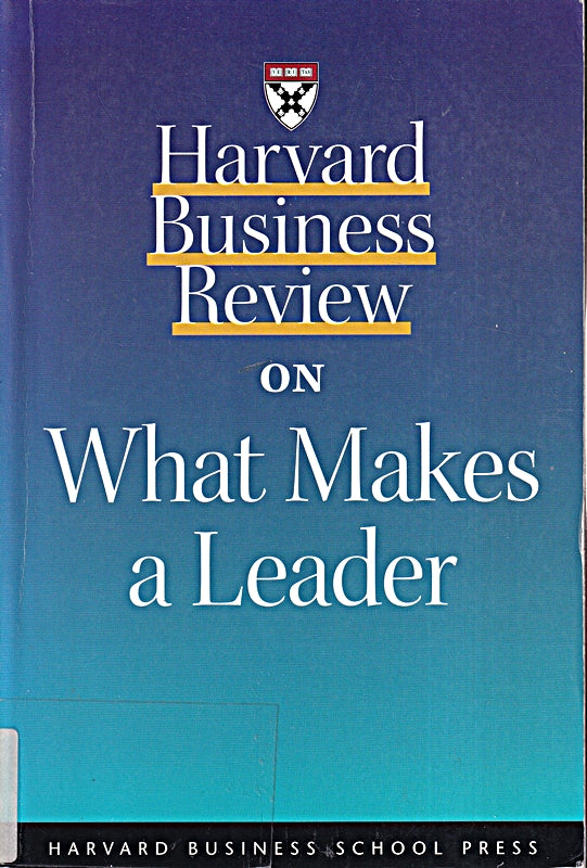 Harvard Business Review on What Makes a Leader (Harvard Business Review Paperback Series.)