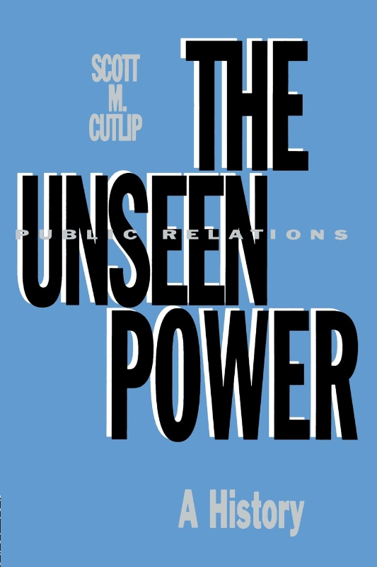 The Unseen Power: Public Relations : A History (Lea's Communication)