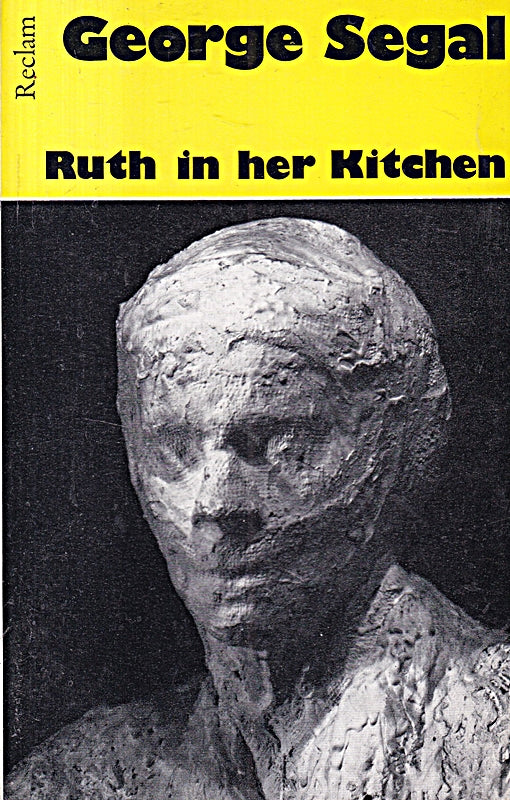Ruth in her kitchen. George Segal. Einf. von Gert Kreytenberg  Werkmonographien zur bildenden Kunst in Reclams Universal-Bibliothek
