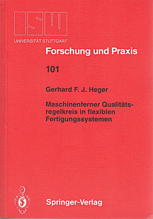 Maschinenferner Qualitätsregelkreis in flexiblen Fertigungssystemen (ISW Forschung und Praxis: Berichte aus dem Institut für Steuerungstechnik der ... der Universität Stuttgart)