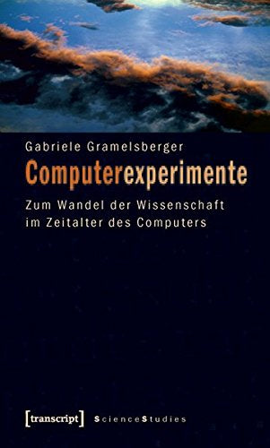 Computerexperimente: Zum Wandel der Wissenschaft im Zeitalter des Computers (Science Studies)