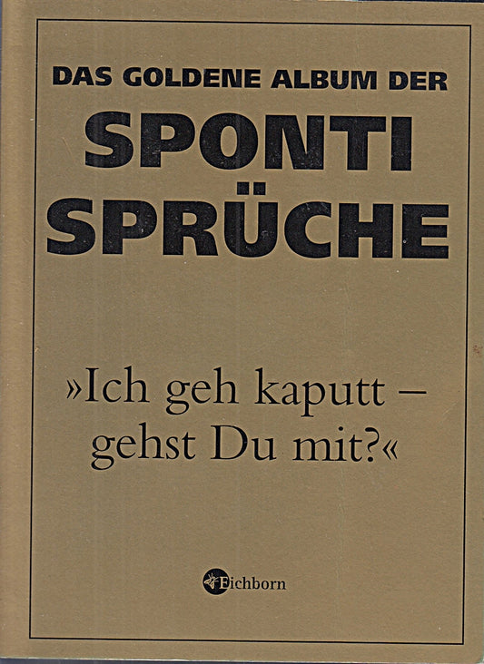 'Ich geh kaputt - gehst Du mit?' Das goldene Album der Sponti-Sprüche