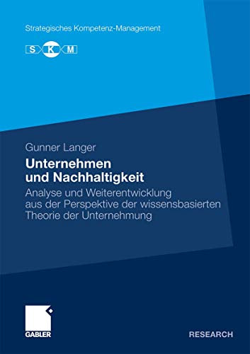 Unternehmen und Nachhaltigkeit: Analyse und Weiterentwicklung aus der Perspektive der wissensbasierten Theorie der Unternehmung (Strategisches Kompetenz-Management) (German Edition)