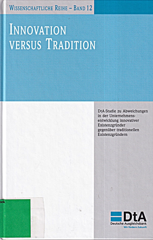 Innovation versus Tradition. DtA-Studie zu Abweichungen in der Unternehmensentwicklung innovativer Existenzgründer gegenüber traditionellen Existenzgründern