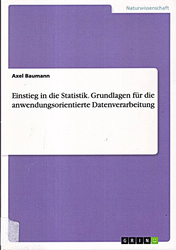 Einstieg in die Statistik. Grundlagen für die anwendungsorientierte Datenverarbeitung