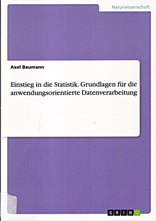 Einstieg in die Statistik. Grundlagen für die anwendungsorientierte Datenverarbeitung