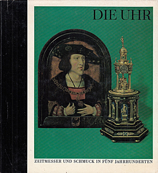 Die Uhr. Zeitmesser und Schmuck in fünf Jahrhunderten. Ausstellung im Schmuckmuseum Pforzheim vom 10. Juni - 16. Juli 1967