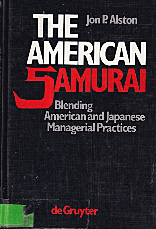 The American Samurai: Blending American and Japanese Managerial Practices (de Gruyter Studies in Organization  6  Band 6)