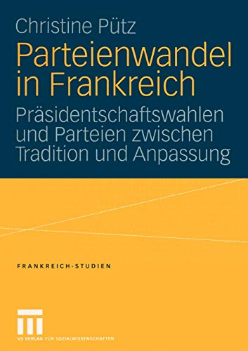 Parteienwandel in Frankreich: Präsidentschaftswahlen und Parteien zwischen Tradition und Anpassung (Frankreich - Studien  8  Band 8)