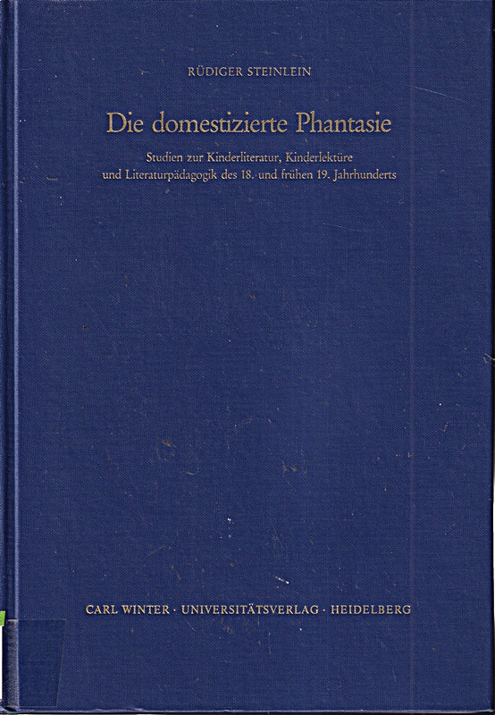 Die domestizierte Phantasie- Studien zur Kinderliteratur  Kinderlektüre und Literaturpädagogik des 18. und frühen 19. Jahrhunderts- Probleme der Dichtung- Band 18