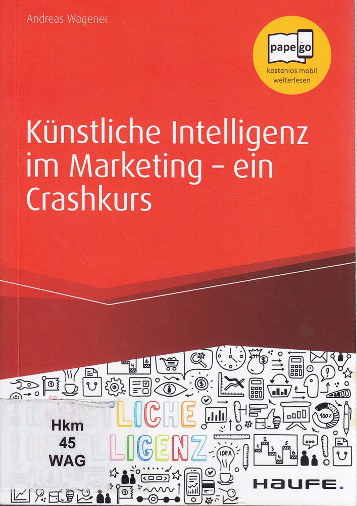 Künstliche Intelligenz im Marketing - ein Crashkurs: Data Driven Marketing  Predictive Analytics  Deep Learning. papego  kostenlos mobil weiterlesen (Haufe Fachbuch)